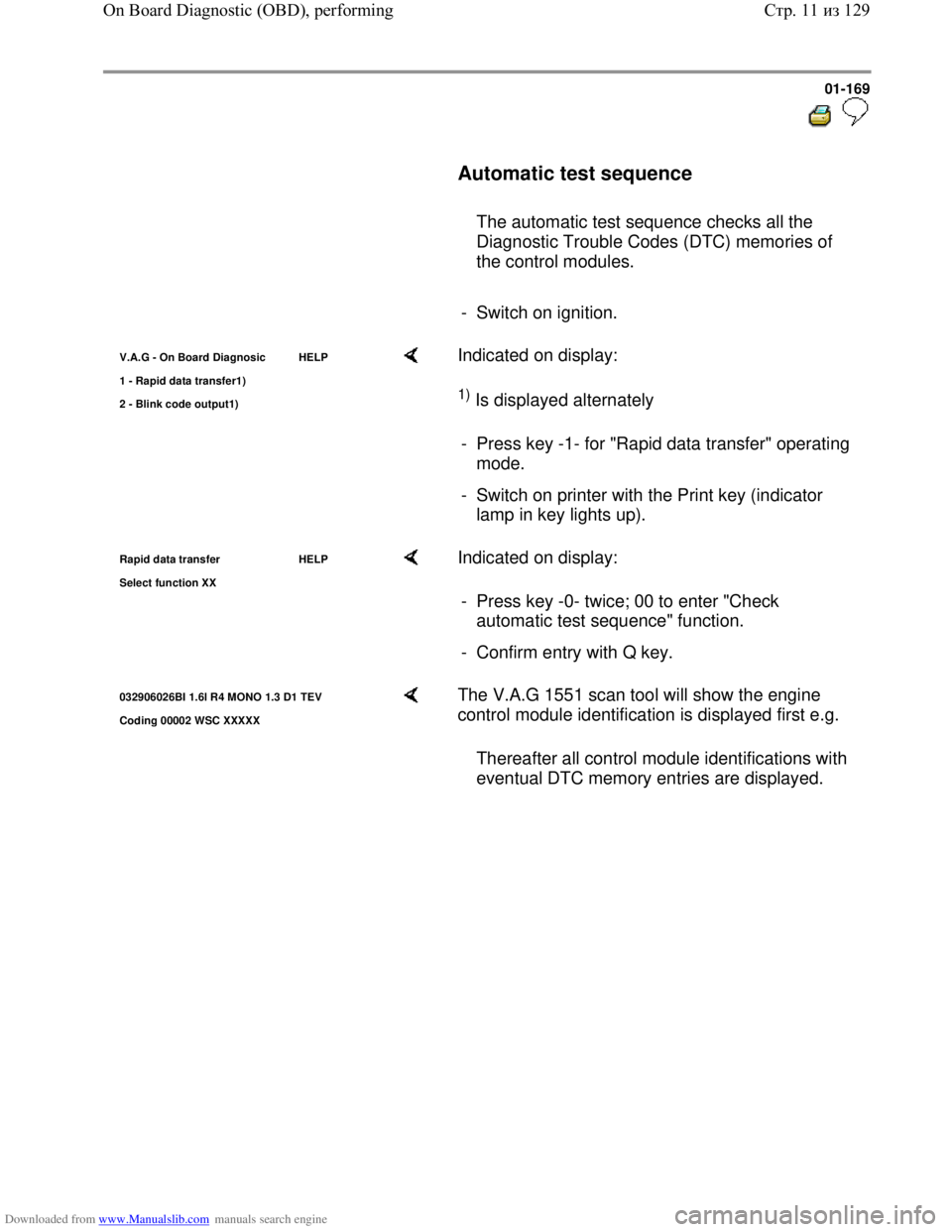 VOLKSWAGEN BORA 1998 Service Manual Downloaded from www.Manualslib.com manuals search engine 01-169
Automatic test sequence
The automatic test sequence checks all the
Diagnostic Trouble Codes (DTC) memories of
the VOLKSWAGEN BORA 1998 Service Manual Downloaded from www.Manualslib.com manuals search engine 01-169
Automatic test sequence
The automatic test sequence checks all the
Diagnostic Trouble Codes (DTC) memories of
the