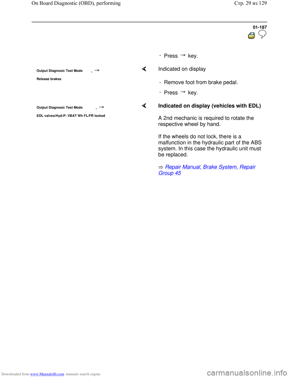 VOLKSWAGEN BORA 1998 Service Manual Downloaded from www.Manualslib.com manuals search engine 01-187
-
Press key.
Output Diagnosic Test Mode
-
Release brakes
Indicated on display
- Remove foot from brake pedal.
-
Pr VOLKSWAGEN BORA 1998 Service Manual Downloaded from www.Manualslib.com manuals search engine 01-187
-
Press key.
Output Diagnosic Test Mode
-
Release brakes
Indicated on display
- Remove foot from brake pedal.
-
Pr
