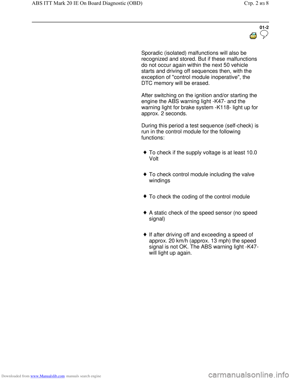 VOLKSWAGEN BORA 1998 Service Manual Downloaded from www.Manualslib.com manuals search engine 01-2
Sporadic (isolated) malfunctions will also be
recognized and stored. But if these malfunctions
do not occur again within the VOLKSWAGEN BORA 1998 Service Manual Downloaded from www.Manualslib.com manuals search engine 01-2
Sporadic (isolated) malfunctions will also be
recognized and stored. But if these malfunctions
do not occur again within the