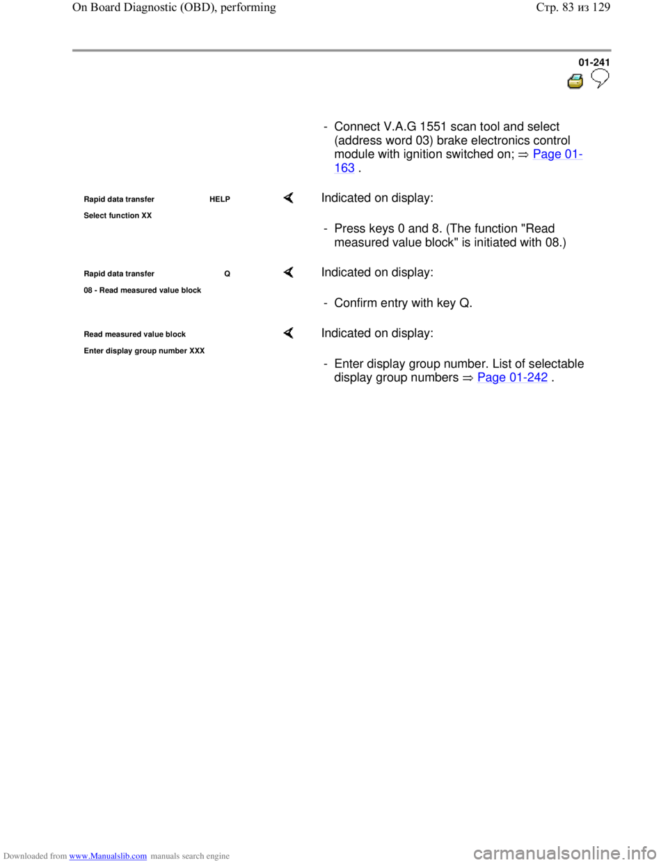 VOLKSWAGEN BORA 1998 Service Manual Downloaded from www.Manualslib.com manuals search engine 01-241
- Connect V.A.G 1551 scan tool and select
(address word 03) brake electronics control
module with ignition switched on; VOLKSWAGEN BORA 1998 Service Manual Downloaded from www.Manualslib.com manuals search engine 01-241
- Connect V.A.G 1551 scan tool and select
(address word 03) brake electronics control
module with ignition switched on;