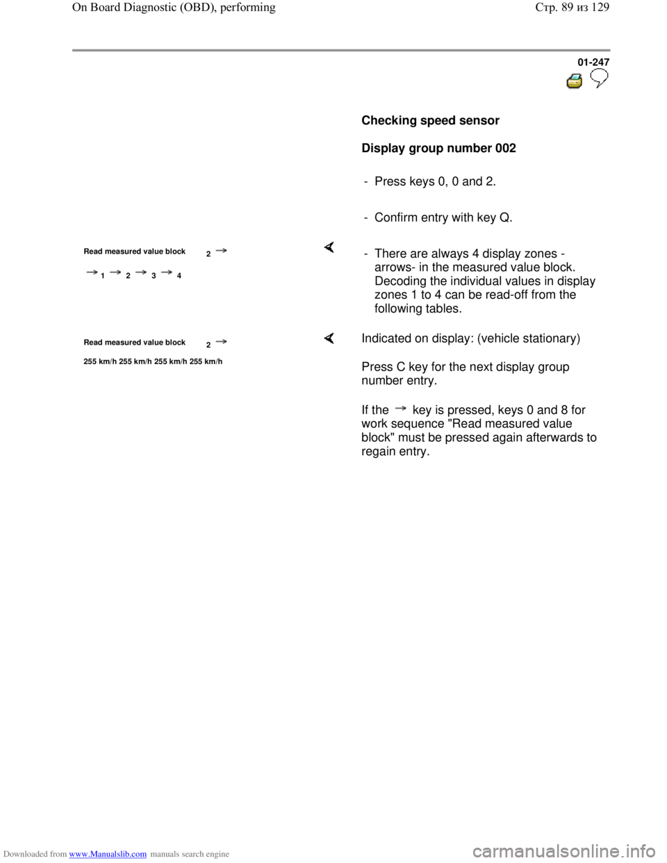 VOLKSWAGEN BORA 1998 Manual Online Downloaded from www.Manualslib.com manuals search engine 01-247
Checking speed sensor
Display group number 002
- Press keys 0, 0 and 2.
- Confirm entry with key Q.
VOLKSWAGEN BORA 1998 Manual Online Downloaded from www.Manualslib.com manuals search engine 01-247
Checking speed sensor
Display group number 002
- Press keys 0, 0 and 2.
- Confirm entry with key Q.
