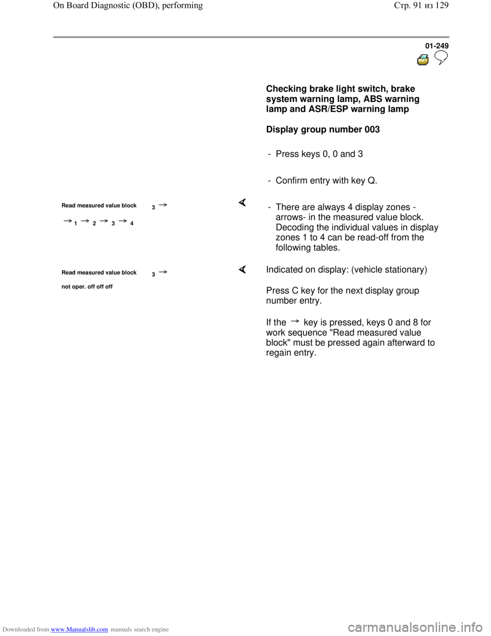 VOLKSWAGEN BORA 1998 Service Manual Downloaded from www.Manualslib.com manuals search engine 01-249
Checking brake light switch, brake
system warning lamp, ABS warning
lamp and ASR/ESP warning lamp
Display group num VOLKSWAGEN BORA 1998 Service Manual Downloaded from www.Manualslib.com manuals search engine 01-249
Checking brake light switch, brake
system warning lamp, ABS warning
lamp and ASR/ESP warning lamp
Display group num