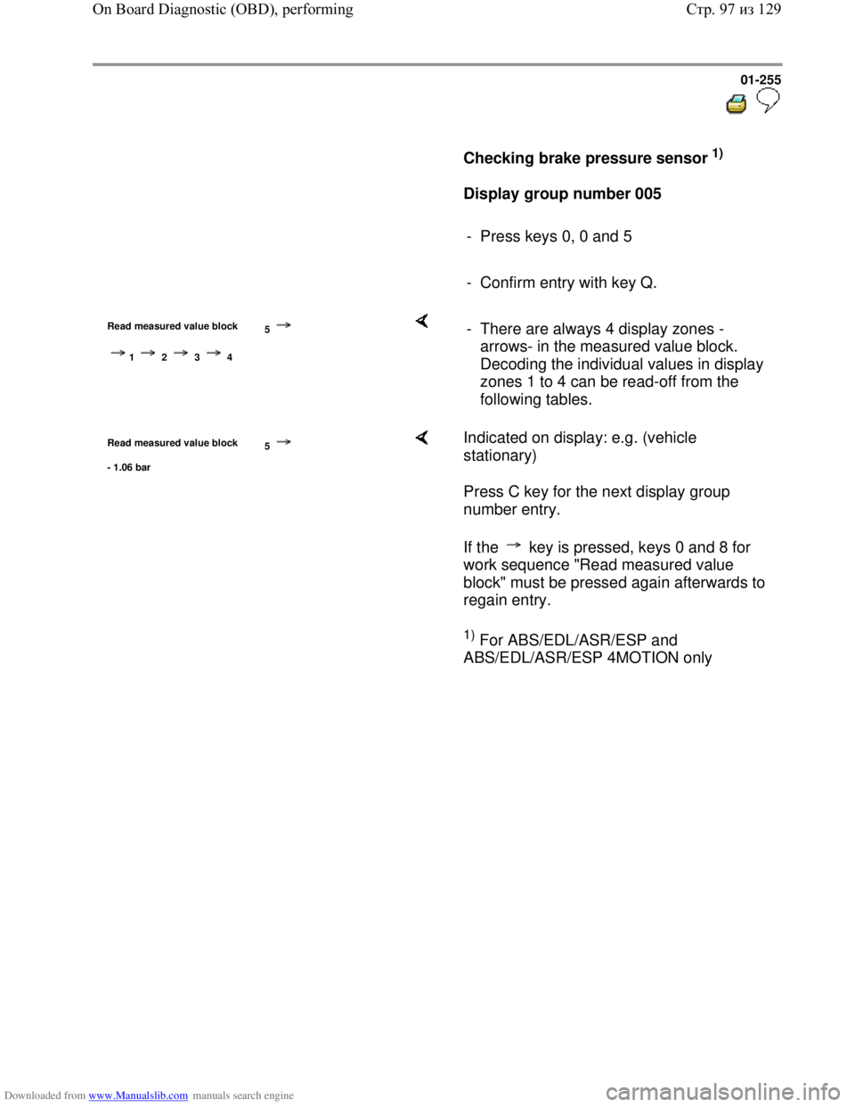 VOLKSWAGEN BORA 1998 Manual Online Downloaded from www.Manualslib.com manuals search engine 01-255
Checking brake pressure sensor 1)
Display group number 005
- Press keys 0, 0 and 5
- Confirm entry wi VOLKSWAGEN BORA 1998 Manual Online Downloaded from www.Manualslib.com manuals search engine 01-255
Checking brake pressure sensor 1)
Display group number 005
- Press keys 0, 0 and 5
- Confirm entry wi