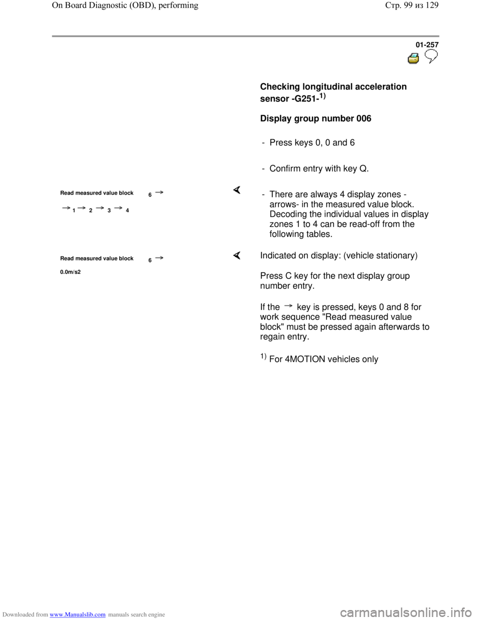 VOLKSWAGEN BORA 1998 Manual Online Downloaded from www.Manualslib.com manuals search engine 01-257
Checking longitudinal acceleration
sensor -G251-
1)
Display group number 006
- Press keys 0, 0 and 6
VOLKSWAGEN BORA 1998 Manual Online Downloaded from www.Manualslib.com manuals search engine 01-257
Checking longitudinal acceleration
sensor -G251-
1)
Display group number 006
- Press keys 0, 0 and 6