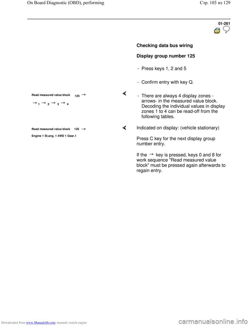VOLKSWAGEN BORA 1998 Service Manual Downloaded from www.Manualslib.com manuals search engine 01-261
Checking data bus wiring
Display group number 125
- Press keys 1, 2 and 5
- Confirm entry with key Q. VOLKSWAGEN BORA 1998 Service Manual Downloaded from www.Manualslib.com manuals search engine 01-261
Checking data bus wiring
Display group number 125
- Press keys 1, 2 and 5
- Confirm entry with key Q.