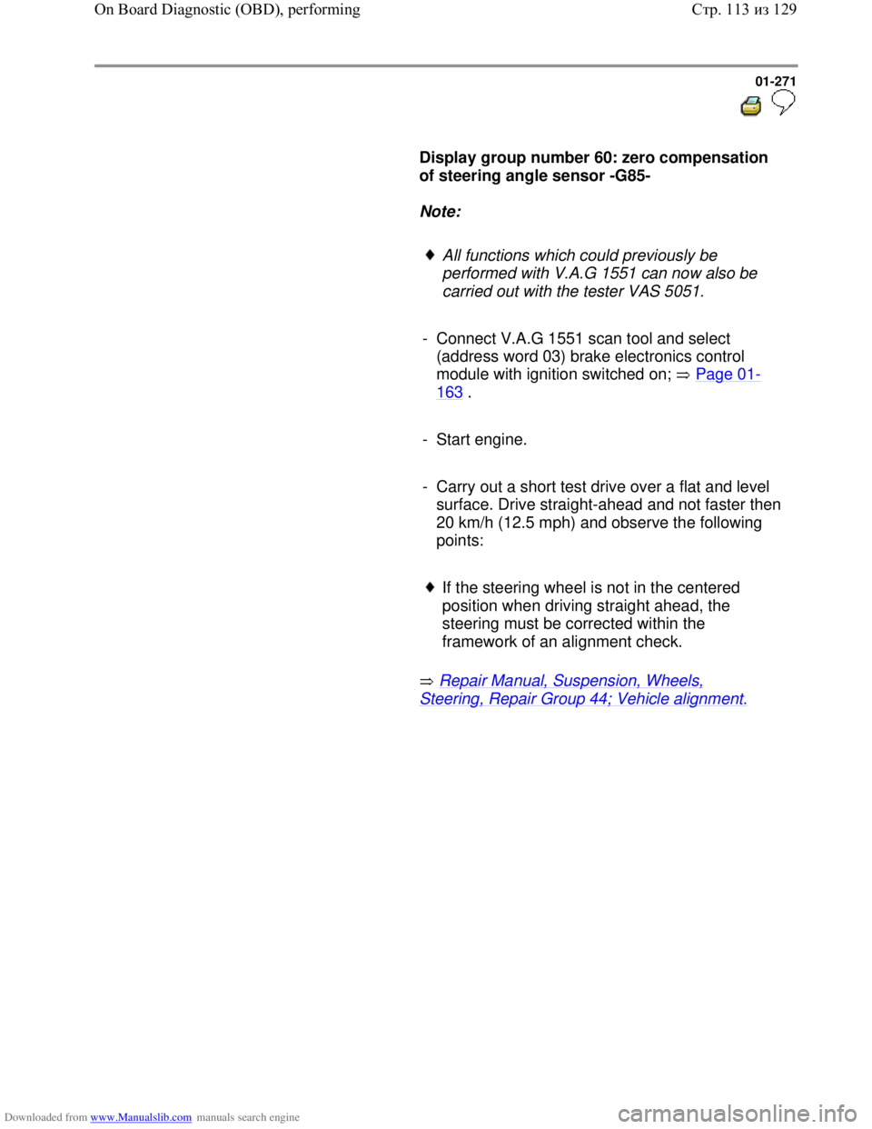 VOLKSWAGEN BORA 1998 Owners Manual Downloaded from www.Manualslib.com manuals search engine 01-271
Display group number 60: zero compensation
of steering angle sensor -G85-
Note:
All functions which could pr VOLKSWAGEN BORA 1998 Owners Manual Downloaded from www.Manualslib.com manuals search engine 01-271
Display group number 60: zero compensation
of steering angle sensor -G85-
Note:
All functions which could pr