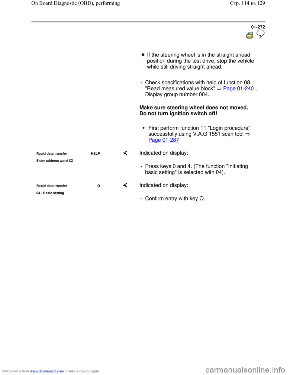 VOLKSWAGEN BORA 1998 Service Manual Downloaded from www.Manualslib.com manuals search engine 01-272
If the steering wheel is in the straight ahead
position during the test drive, stop the vehicle
while still driving straight VOLKSWAGEN BORA 1998 Service Manual Downloaded from www.Manualslib.com manuals search engine 01-272
If the steering wheel is in the straight ahead
position during the test drive, stop the vehicle
while still driving straight