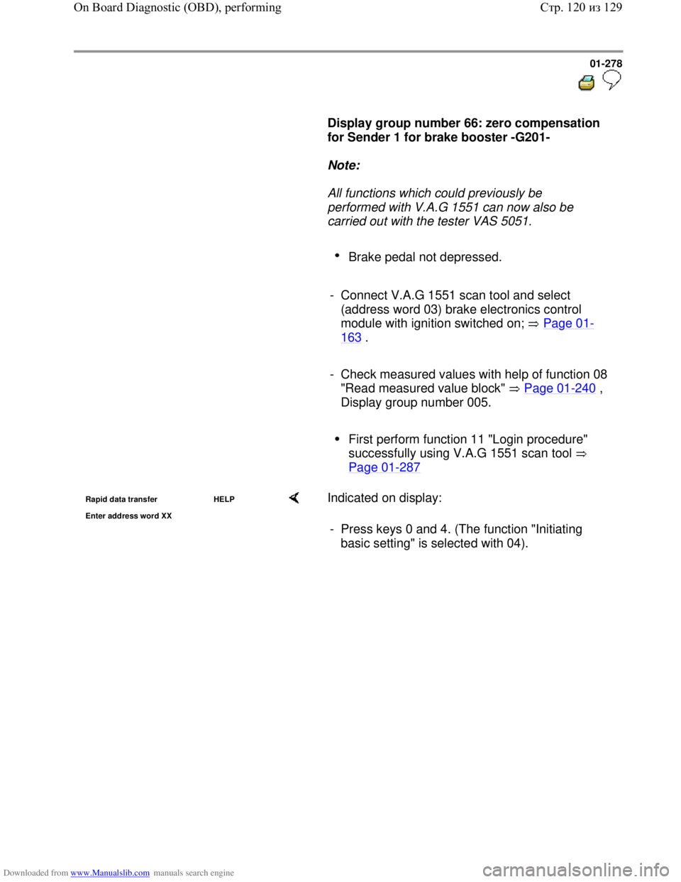 VOLKSWAGEN BORA 1998 Service Manual Downloaded from www.Manualslib.com manuals search engine 01-278
Display group number 66: zero compensation
for Sender 1 for brake booster -G201-
Note:
All functions which co VOLKSWAGEN BORA 1998 Service Manual Downloaded from www.Manualslib.com manuals search engine 01-278
Display group number 66: zero compensation
for Sender 1 for brake booster -G201-
Note:
All functions which co