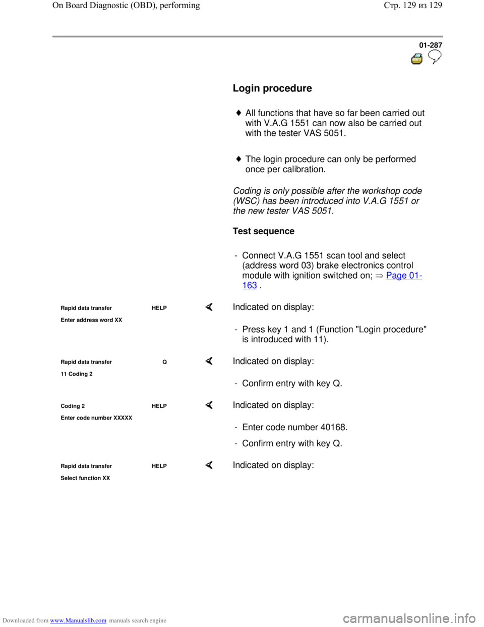 VOLKSWAGEN BORA 1998 Service Manual Downloaded from www.Manualslib.com manuals search engine 01-287
Login procedure
All functions that have so far been carried out
with V.A.G 1551 can now also be carried out
with the VOLKSWAGEN BORA 1998 Service Manual Downloaded from www.Manualslib.com manuals search engine 01-287
Login procedure
All functions that have so far been carried out
with V.A.G 1551 can now also be carried out
with the