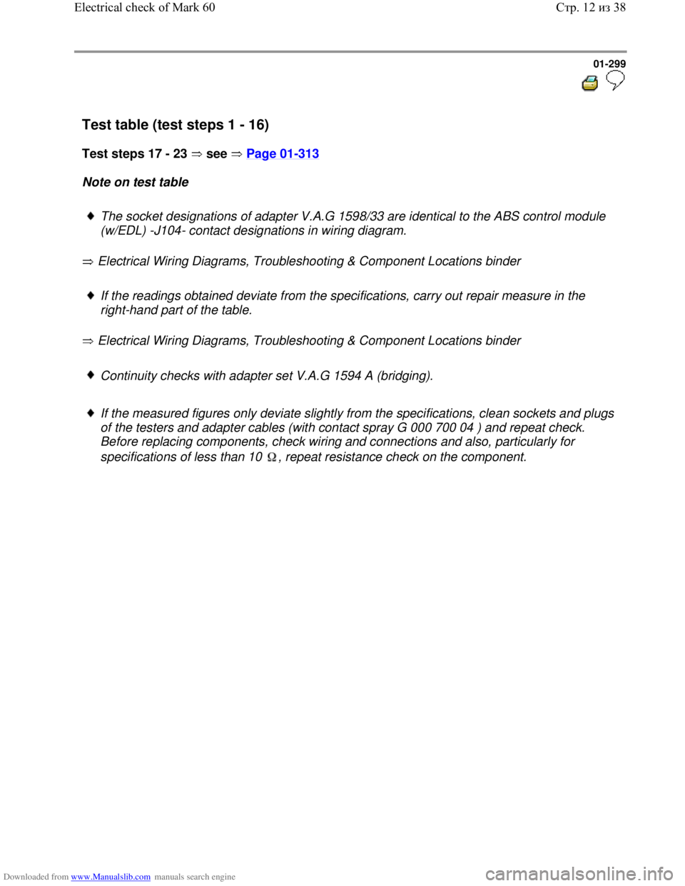 VOLKSWAGEN BORA 1998 Service Manual Downloaded from www.Manualslib.com manuals search engine 01-299
Test table (test steps 1 - 16)
Test steps 17 - 23 see Page 01
-313
Note on test table
The socket designations of adapt VOLKSWAGEN BORA 1998 Service Manual Downloaded from www.Manualslib.com manuals search engine 01-299
Test table (test steps 1 - 16)
Test steps 17 - 23 see Page 01
-313
Note on test table
The socket designations of adapt