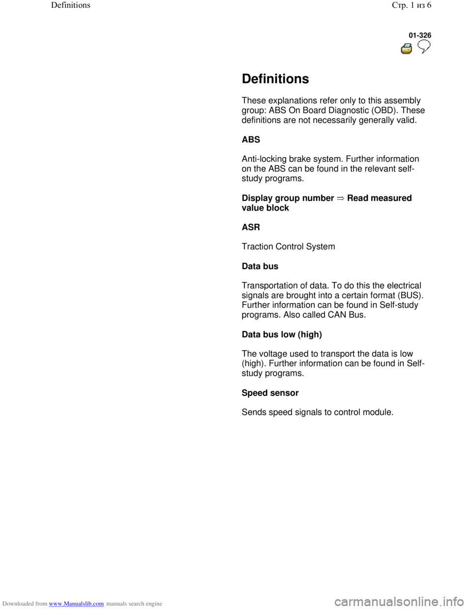 VOLKSWAGEN BORA 1998 Service Manual Downloaded from www.Manualslib.com manuals search engine 01-326
Definitions
These explanations refer only to this assembly
group: ABS On Board Diagnostic (OBD). These
definitions ar VOLKSWAGEN BORA 1998 Service Manual Downloaded from www.Manualslib.com manuals search engine 01-326
Definitions
These explanations refer only to this assembly
group: ABS On Board Diagnostic (OBD). These
definitions ar