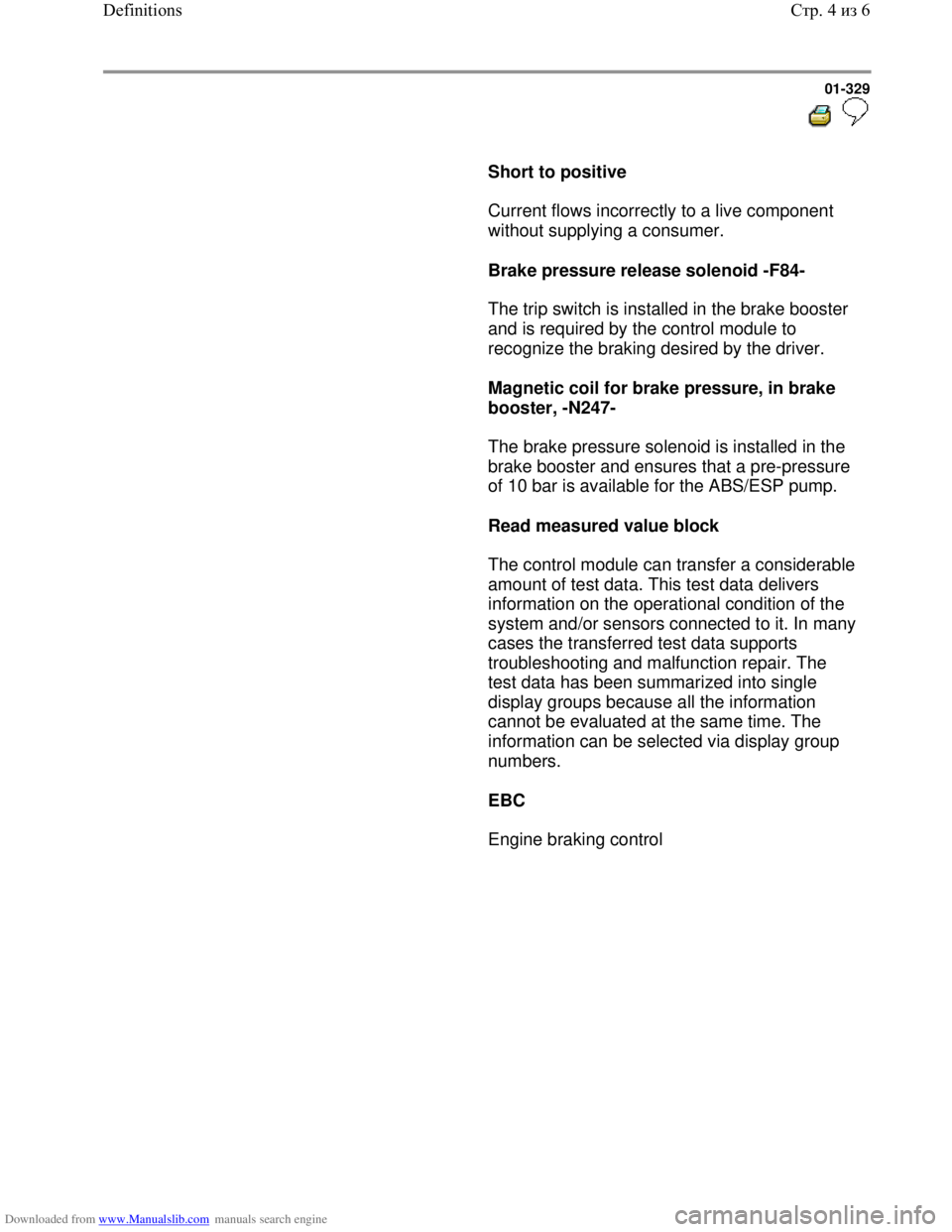 VOLKSWAGEN BORA 1998 Service Manual Downloaded from www.Manualslib.com manuals search engine 01-329
Short to positive
Current flows incorrectly to a live component
without supplying a consumer.
Brake pressure VOLKSWAGEN BORA 1998 Service Manual Downloaded from www.Manualslib.com manuals search engine 01-329
Short to positive
Current flows incorrectly to a live component
without supplying a consumer.
Brake pressure