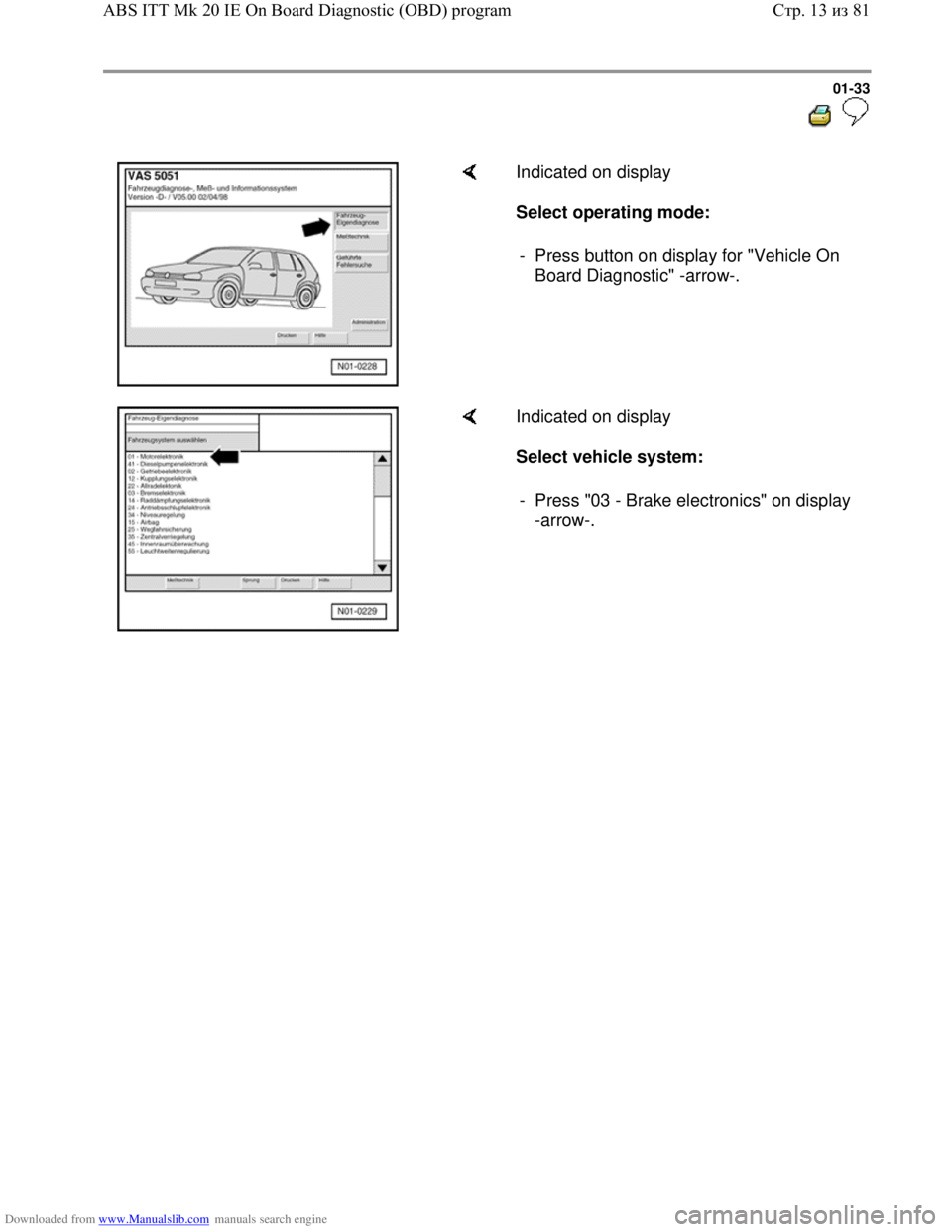 VOLKSWAGEN BORA 1998 Owners Guide Downloaded from www.Manualslib.com manuals search engine 01-33
Indicated on display
Select operating mode:
- Press button on display for "Vehicle On
Board Diagnostic" -arrow-.
Indi VOLKSWAGEN BORA 1998 Owners Guide Downloaded from www.Manualslib.com manuals search engine 01-33
Indicated on display
Select operating mode:
- Press button on display for "Vehicle On
Board Diagnostic" -arrow-.
Indi