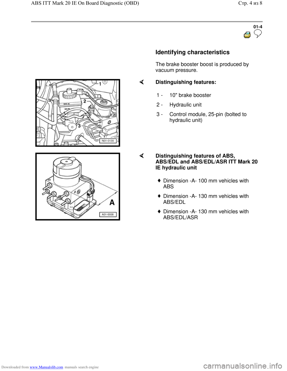 VOLKSWAGEN BORA 1998  Service Manual Downloaded from www.Manualslib.com manuals search engine 01-4
  
 
     Identifying characteristics  
      The brake booster boost is produced by 
vacuum pressure.  
    Distinguishing features:  
1 