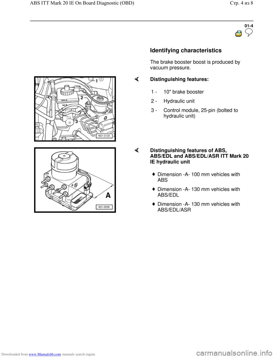VOLKSWAGEN BORA 1998 Service Manual Downloaded from www.Manualslib.com manuals search engine 01-4
Identifying characteristics
The brake booster boost is produced by
vacuum pressure.
Distinguishing features:
1 VOLKSWAGEN BORA 1998 Service Manual Downloaded from www.Manualslib.com manuals search engine 01-4
Identifying characteristics
The brake booster boost is produced by
vacuum pressure.
Distinguishing features:
1