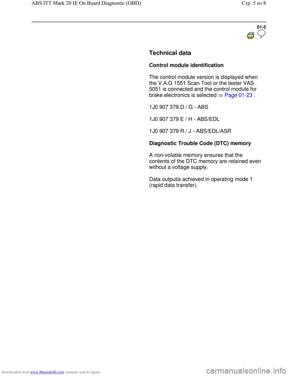 VOLKSWAGEN BORA 1998 Service Manual Downloaded from www.Manualslib.com manuals search engine 01-5
Technical data
Control module identification
The control module version is displayed when
the V.A.G 1551 Scan T VOLKSWAGEN BORA 1998 Service Manual Downloaded from www.Manualslib.com manuals search engine 01-5
Technical data
Control module identification
The control module version is displayed when
the V.A.G 1551 Scan T