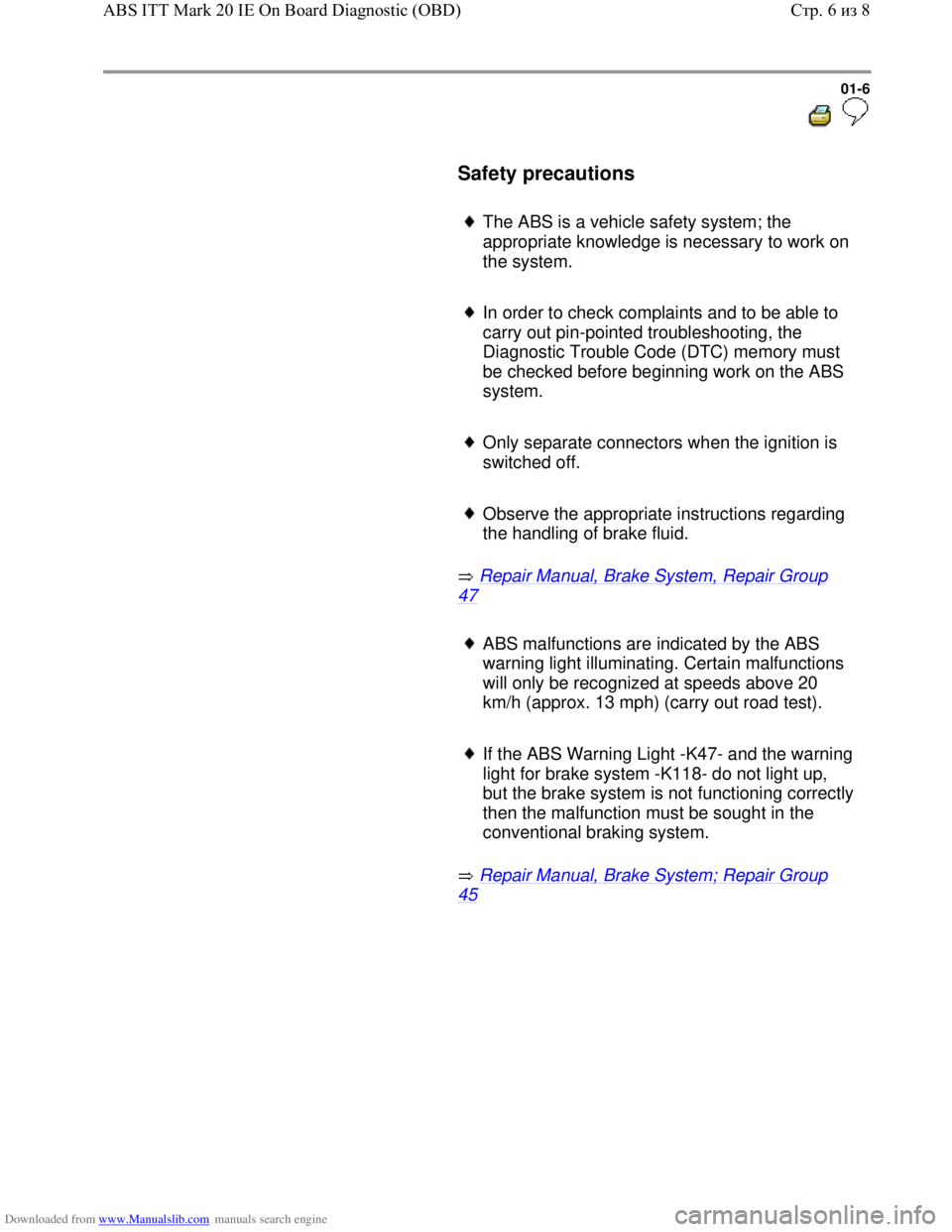 VOLKSWAGEN BORA 1998  Service Manual Downloaded from www.Manualslib.com manuals search engine 01-6
  
 
     Safety precautions  
     
The ABS is a vehicle safety system; the 
appropriate knowledge is necessary to work on 
the system. 
