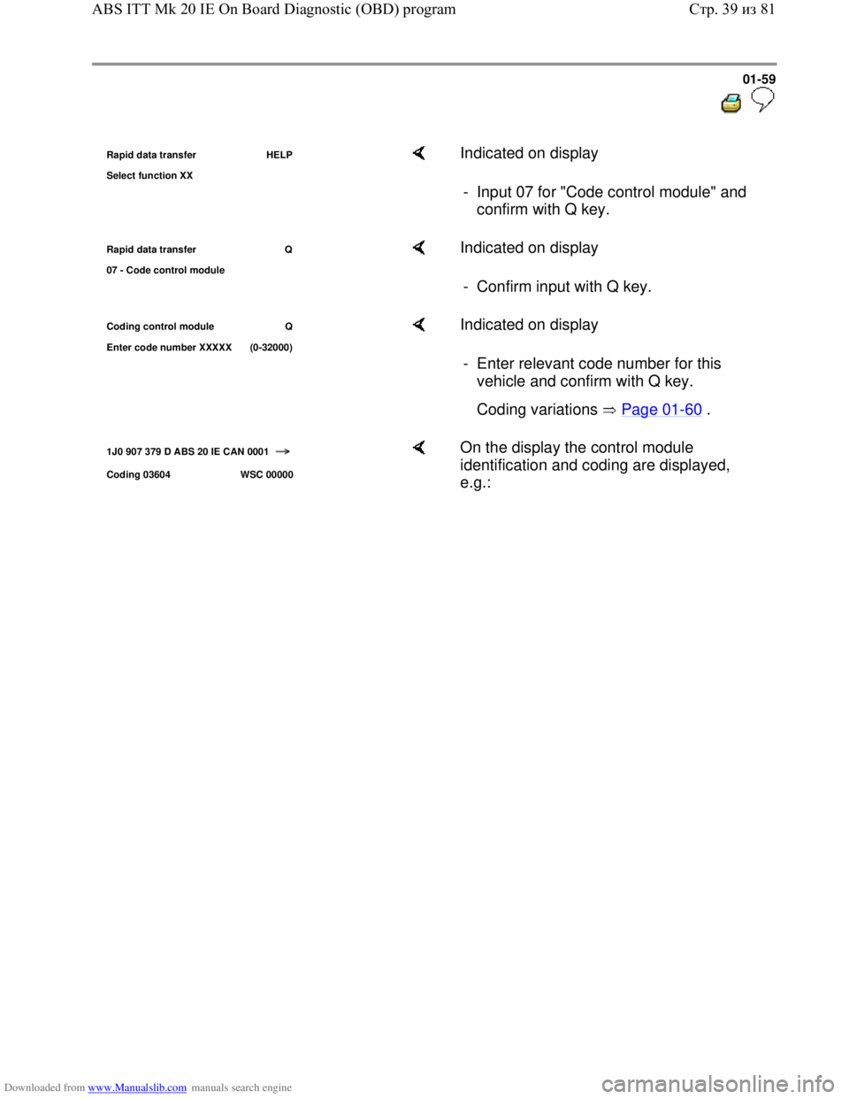 VOLKSWAGEN BORA 1998 Repair Manual Downloaded from www.Manualslib.com manuals search engine 01-59
  
 
Rapid data transfer  HELP
Select function XX    Indicated on display  
-  Input 07 for "Code control module" and 
confirm with Q key