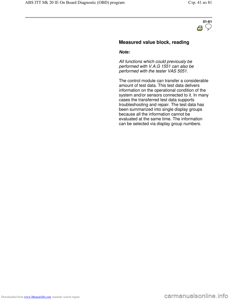 VOLKSWAGEN BORA 1998 User Guide Downloaded from www.Manualslib.com manuals search engine 01-61
Measured value block, reading
Note:
All functions which could previously be
performed with V.A.G 1551 can also VOLKSWAGEN BORA 1998 User Guide Downloaded from www.Manualslib.com manuals search engine 01-61
Measured value block, reading
Note:
All functions which could previously be
performed with V.A.G 1551 can also