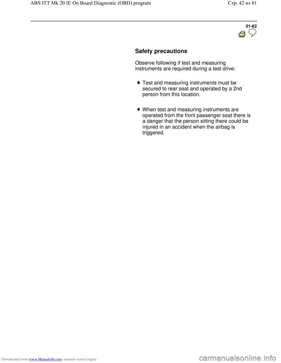 VOLKSWAGEN BORA 1998 Repair Manual Downloaded from www.Manualslib.com manuals search engine 01-62
  
 
     Safety precautions  
      Observe following if test and measuring 
instruments are required during a test drive:  
     
Test 