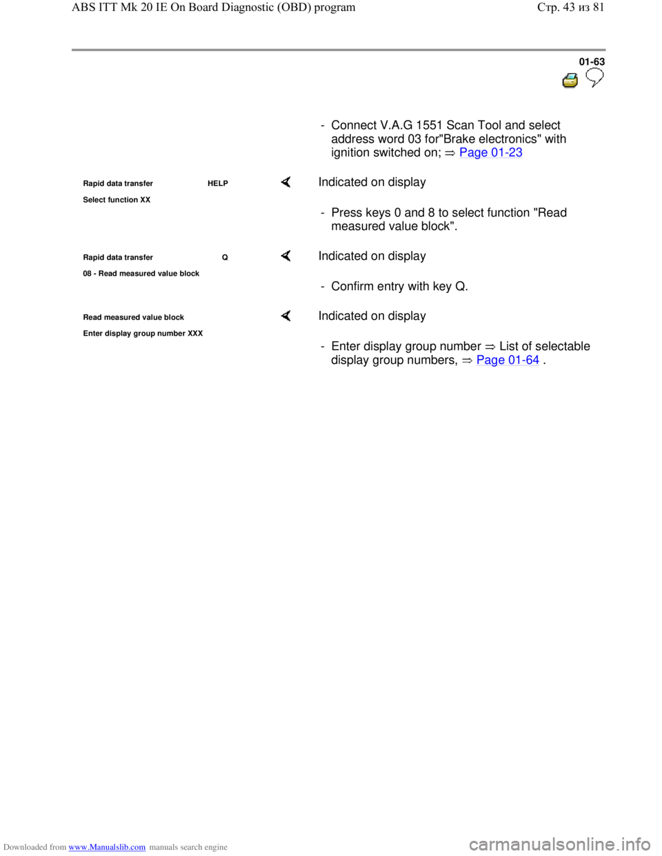 VOLKSWAGEN BORA 1998 Repair Manual Downloaded from www.Manualslib.com manuals search engine 01-63
  
 
     
-  Connect V.A.G 1551 Scan Tool and select 
address word 03 for"Brake electronics" with 
ignition switched on;   Page 01
-23 
