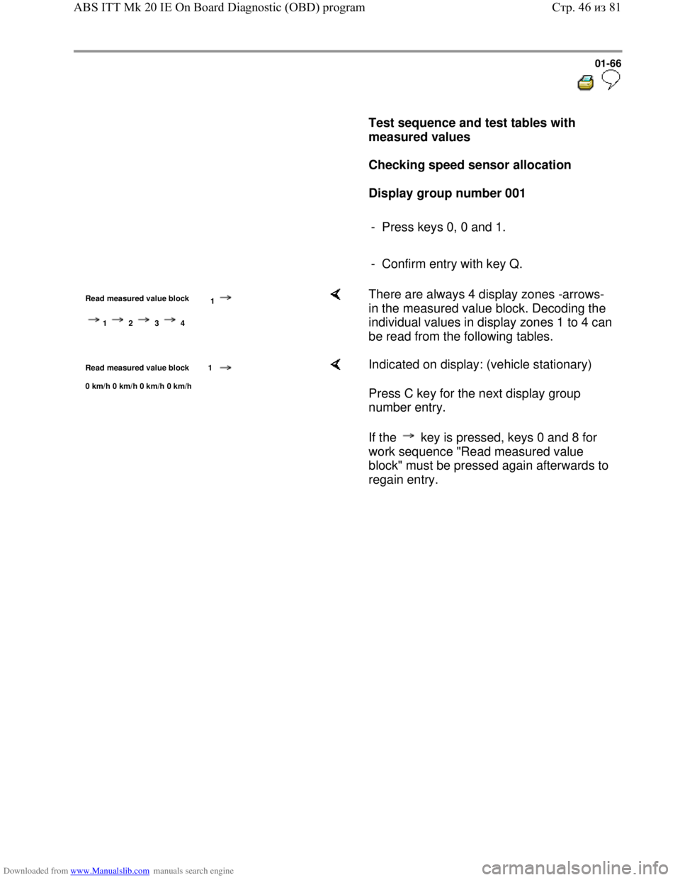 VOLKSWAGEN BORA 1998 Owners Manual Downloaded from www.Manualslib.com manuals search engine 01-66
Test sequence and test tables with
measured values
Checking speed sensor allocation
Display group number 001 VOLKSWAGEN BORA 1998 Owners Manual Downloaded from www.Manualslib.com manuals search engine 01-66
Test sequence and test tables with
measured values
Checking speed sensor allocation
Display group number 001