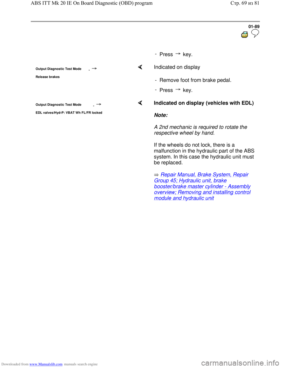 VOLKSWAGEN BORA 1998 Owners Manual Downloaded from www.Manualslib.com manuals search engine 01-89
-
Press key.
Output Diagnostic Test Mode
-
Release brakes
Indicated on display
- Remove foot from brake pedal.
-
Pr VOLKSWAGEN BORA 1998 Owners Manual Downloaded from www.Manualslib.com manuals search engine 01-89
-
Press key.
Output Diagnostic Test Mode
-
Release brakes
Indicated on display
- Remove foot from brake pedal.
-
Pr