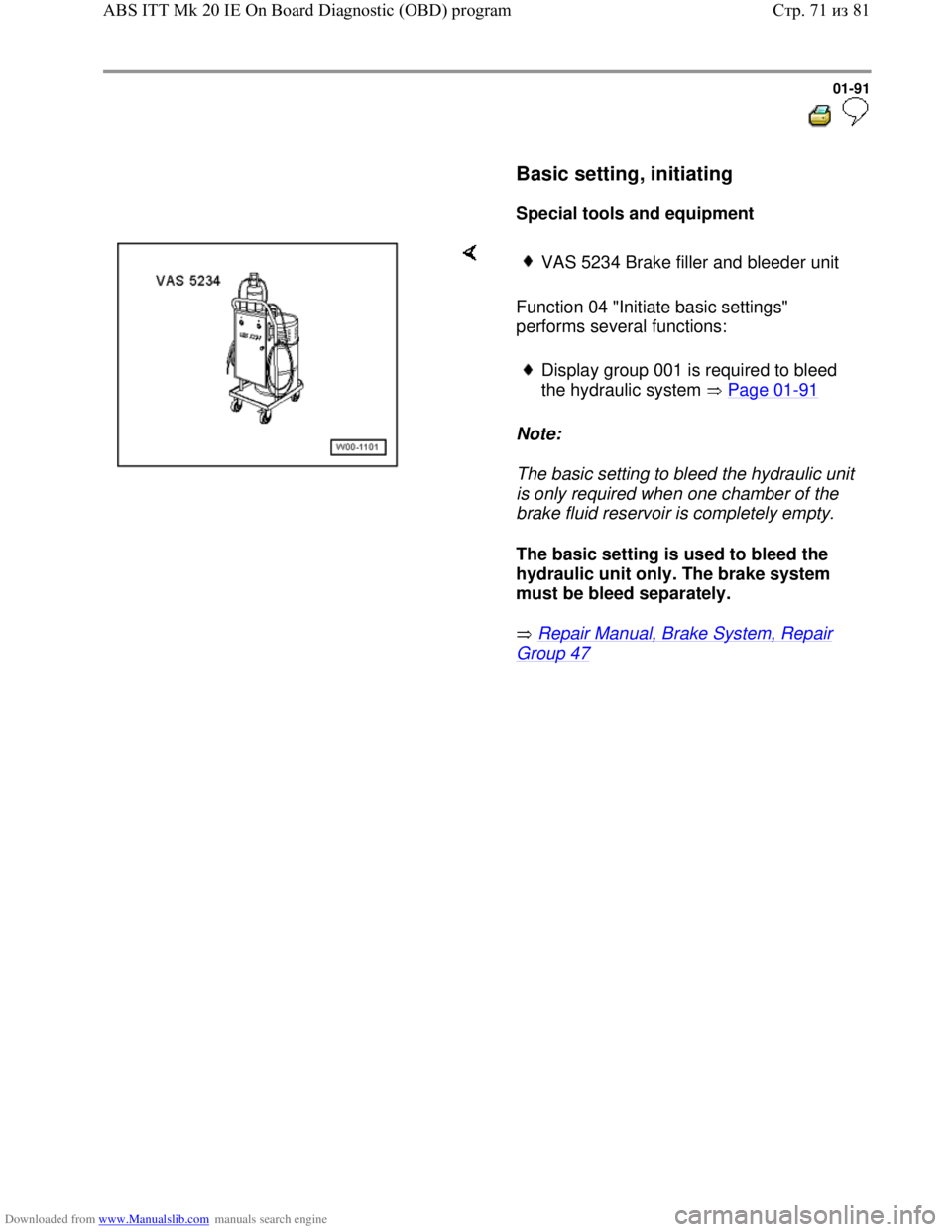 VOLKSWAGEN BORA 1998  Service Manual Downloaded from www.Manualslib.com manuals search engine 01-91
  
 
     Basic setting, initiating  
     
Special tools and equipment  
    
Function 04 "Initiate basic settings" 
performs several fu