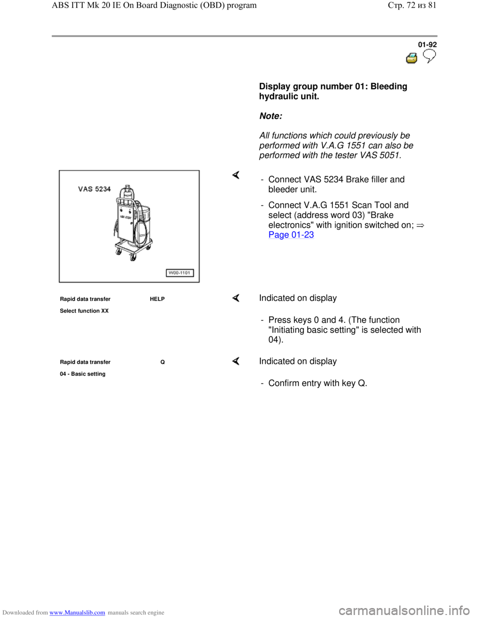 VOLKSWAGEN BORA 1998 Owners Manual Downloaded from www.Manualslib.com manuals search engine 01-92
Display group number 01: Bleeding
hydraulic unit.
Note:
All functions which could previously be
performed wit VOLKSWAGEN BORA 1998 Owners Manual Downloaded from www.Manualslib.com manuals search engine 01-92
Display group number 01: Bleeding
hydraulic unit.
Note:
All functions which could previously be
performed wit