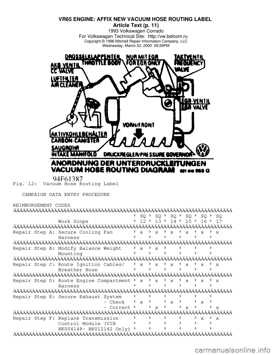 VOLKSWAGEN CORRADO 1993 Repair Manual VR65 ENGINE: AFFIX NEW VACUUM HOSE ROUTING LABEL
Article Text (p. 11)
1993 Volkswagen Corrado
For Volkswagen Technical Site: http://vw.belcom.ru
Copyright © 1998 Mitchell Repair Information Com VOLKSWAGEN CORRADO 1993 Repair Manual VR65 ENGINE: AFFIX NEW VACUUM HOSE ROUTING LABEL
Article Text (p. 11)
1993 Volkswagen Corrado
For Volkswagen Technical Site: http://vw.belcom.ru
Copyright © 1998 Mitchell Repair Information Com