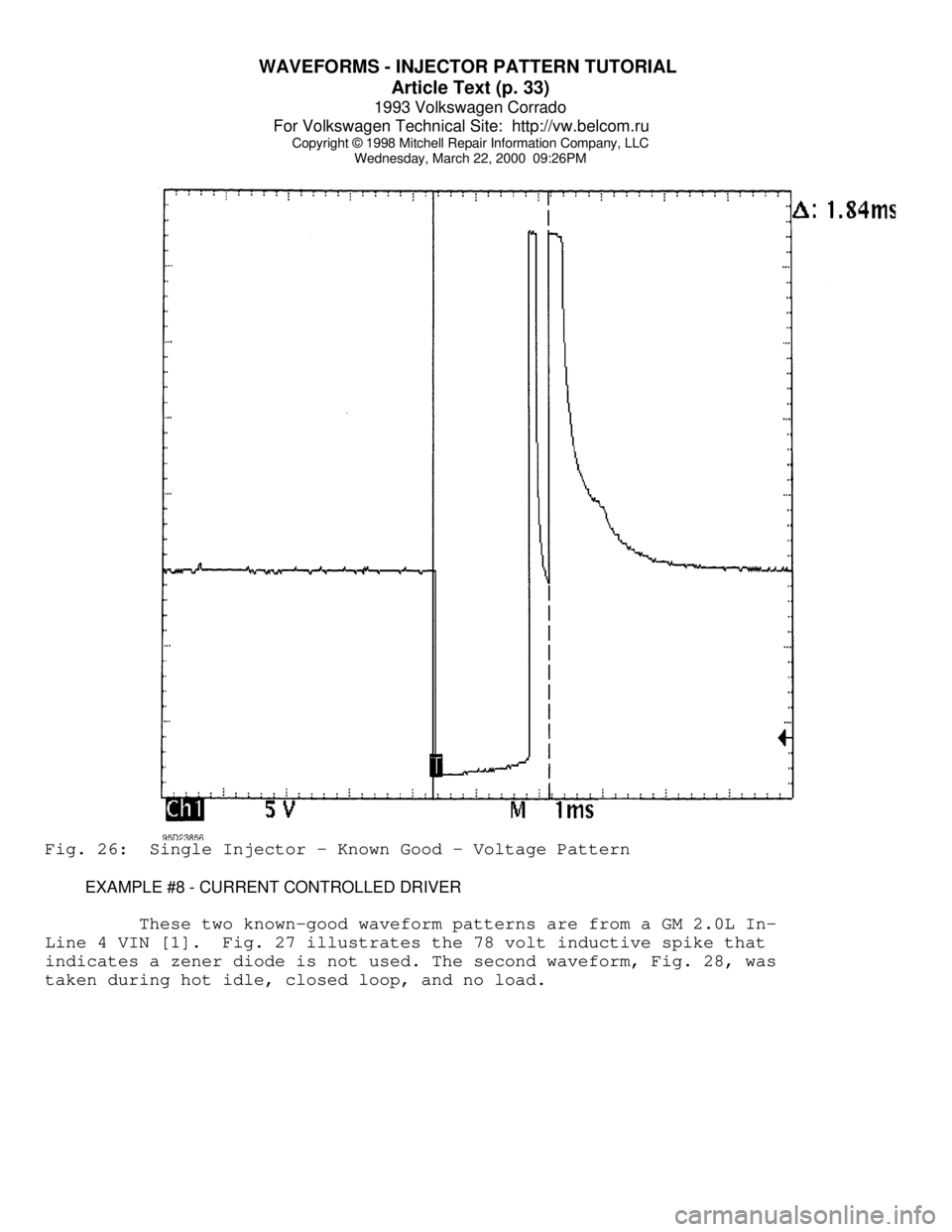 VOLKSWAGEN CORRADO 1993 Repair Manual WAVEFORMS - INJECTOR PATTERN TUTORIAL
Article Text (p. 33)
1993 Volkswagen Corrado
For Volkswagen Technical Site: http://vw.belcom.ru
Copyright © 1998 Mitchell Repair Information Company, LLC
W VOLKSWAGEN CORRADO 1993 Repair Manual WAVEFORMS - INJECTOR PATTERN TUTORIAL
Article Text (p. 33)
1993 Volkswagen Corrado
For Volkswagen Technical Site: http://vw.belcom.ru
Copyright © 1998 Mitchell Repair Information Company, LLC
W
