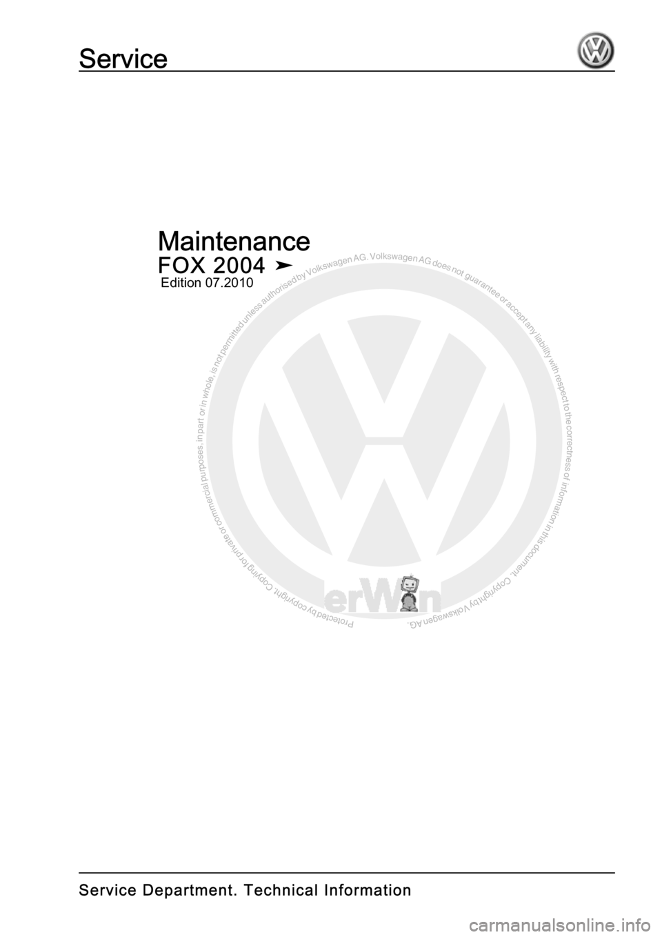 VOLKSWAGEN FOX 2004  Service Manual Protected by copyright. Copying for private or commercial purposes, in partor in whole, is not permitted unless authorised by Volkswagen AG. Volkswagen AG does notguarantee or accept any liability wit