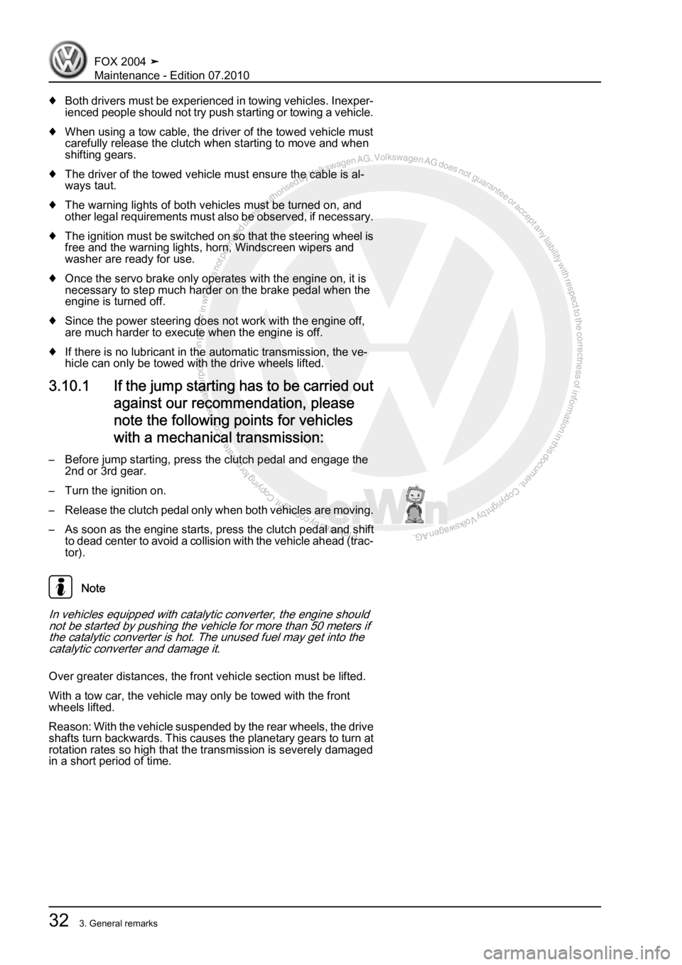 VOLKSWAGEN FOX 2004 Owners Guide Protected by copyright. Copying for private or commercial purposes, in partor in whole, is not permitted unless authorised by Volkswagen AG. Volkswagen AG does notguarantee or accept any liability wit