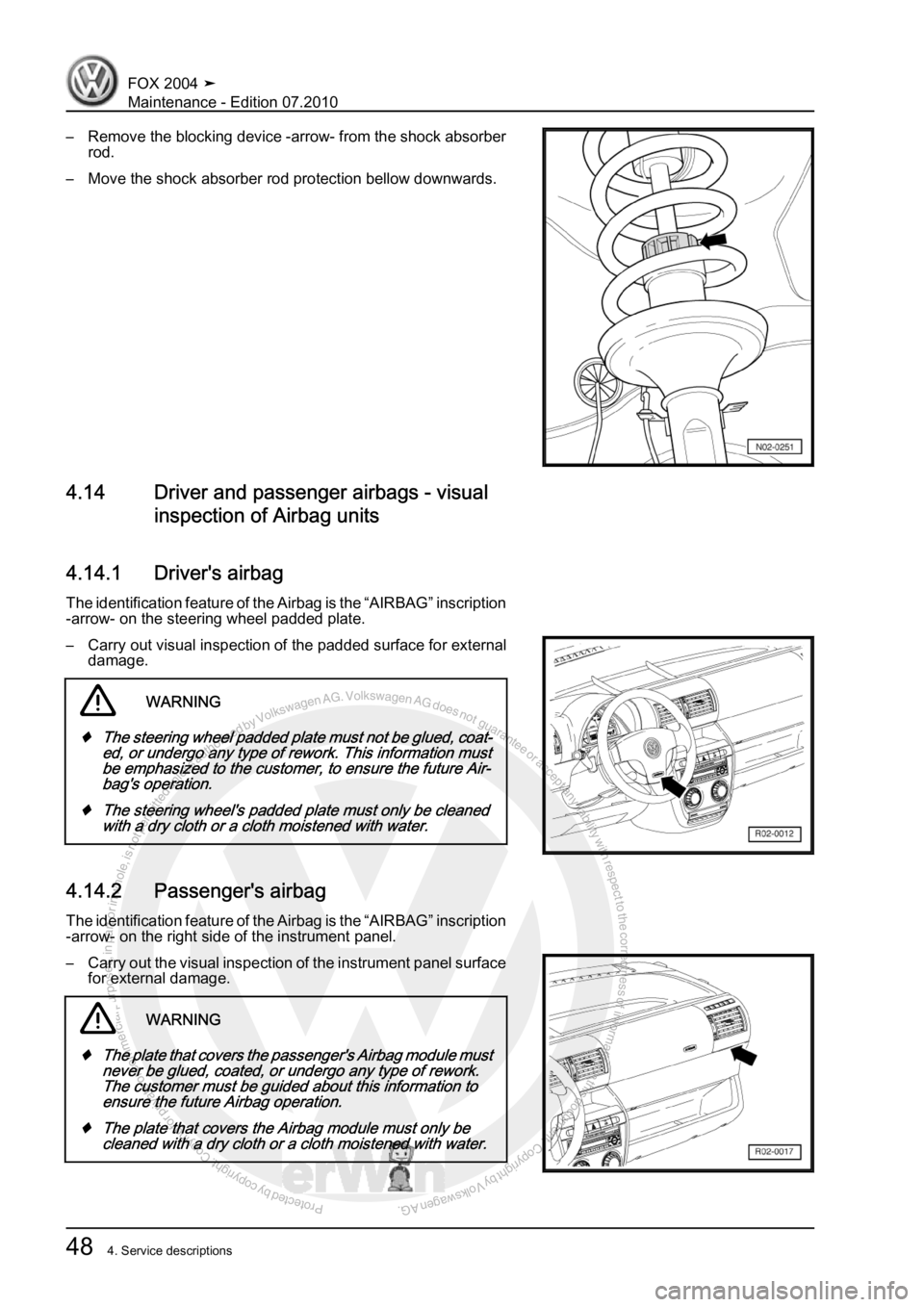 VOLKSWAGEN FOX 2004 Workshop Manual Protected by copyright. Copying for private or commercial purposes, in partor in whole, is not permitted unless authorised by Volkswagen AG. Volkswagen AG does notguarantee or accept any liability wit
