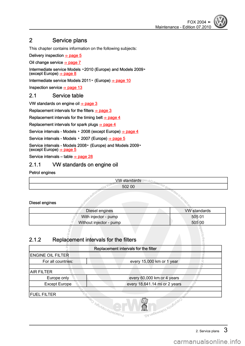 VOLKSWAGEN FOX 2004  Service Manual Protected by copyright. Copying for private or commercial purposes, in partor in whole, is not permitted unless authorised by Volkswagen AG. Volkswagen AG does notguarantee or accept any liability wit