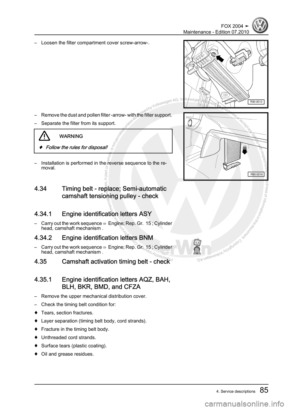 VOLKSWAGEN FOX 2004 Manual Online Protected by copyright. Copying for private or commercial purposes, in partor in whole, is not permitted unless authorised by Volkswagen AG. Volkswagen AG does notguarantee or accept any liability wit