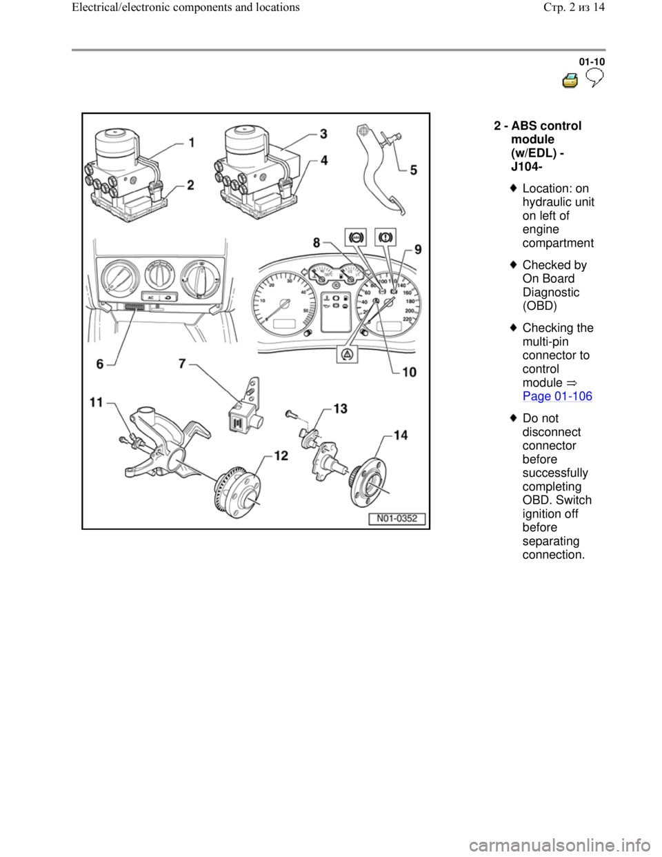 VOLKSWAGEN JETTA 1998  Service Manual Downloaded from www.Manualslib.com manuals search engine 01-10
  
 
  
2 - 
ABS control 
module 
(w/EDL) -
J104- 
 
Location: on 
hydraulic unit 
on left of 
engine 
compartment
 
Checked by 
On Board