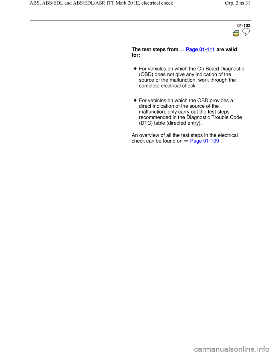 VOLKSWAGEN JETTA 1998  Service Manual Downloaded from www.Manualslib.com manuals search engine 01-103
  
 
     
The test steps from   Page 01-111 are valid 
for:  
     For vehicles on which the On Board Diagnostic 
(OBD) does not give a