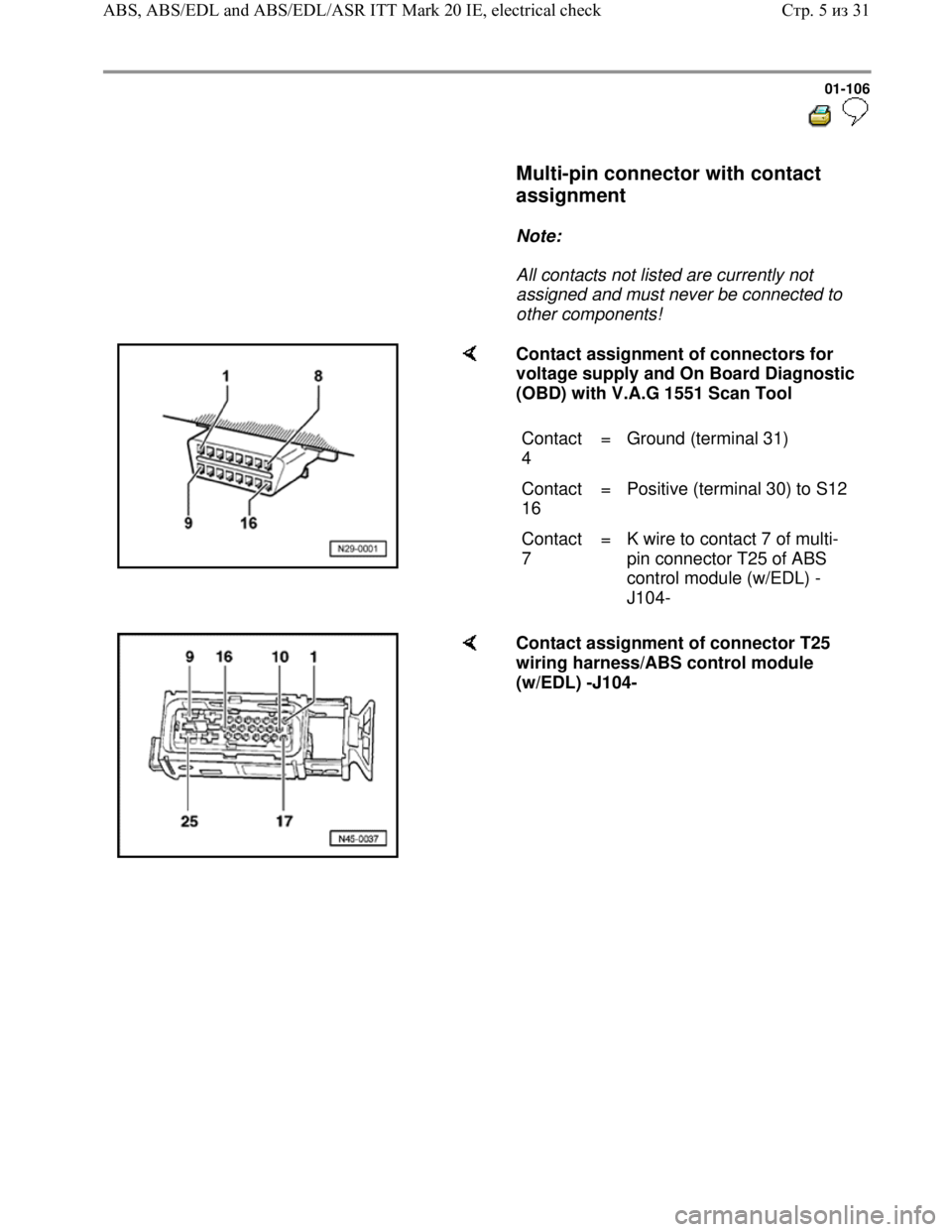 VOLKSWAGEN JETTA 1998  Service Manual Downloaded from www.Manualslib.com manuals search engine 01-106
  
 
     Multi-pin connector with contact 
assignment 
 
     
Note:  
     All contacts not listed are currently not 
assigned and mus