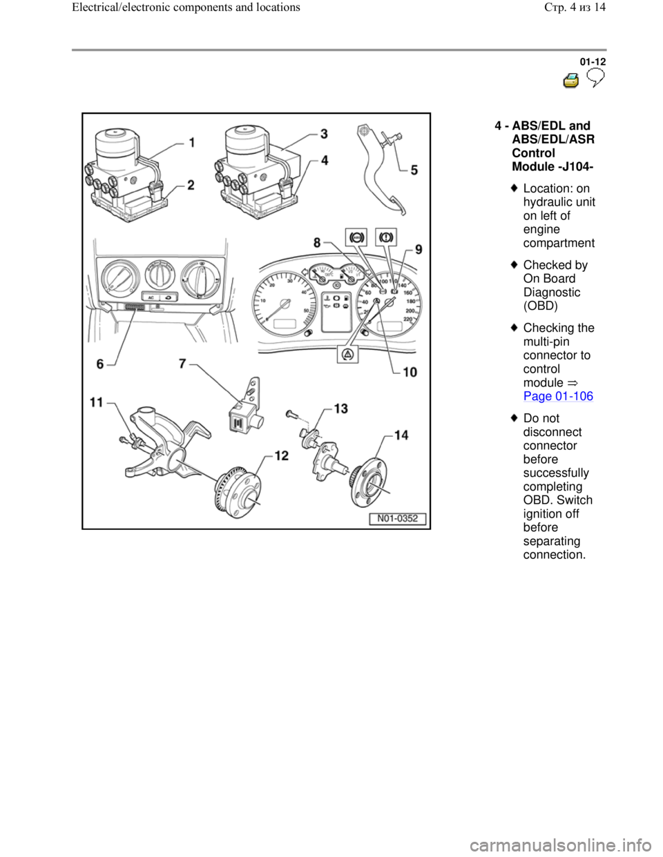 VOLKSWAGEN JETTA 1998 User Guide Downloaded from www.Manualslib.com manuals search engine 01-12
  
 
  
4 - 
ABS/EDL and 
ABS/EDL/ASR 
Control 
Module -J104-
 
Location: on 
hydraulic unit 
on left of 
engine 
compartment
 
Checked b