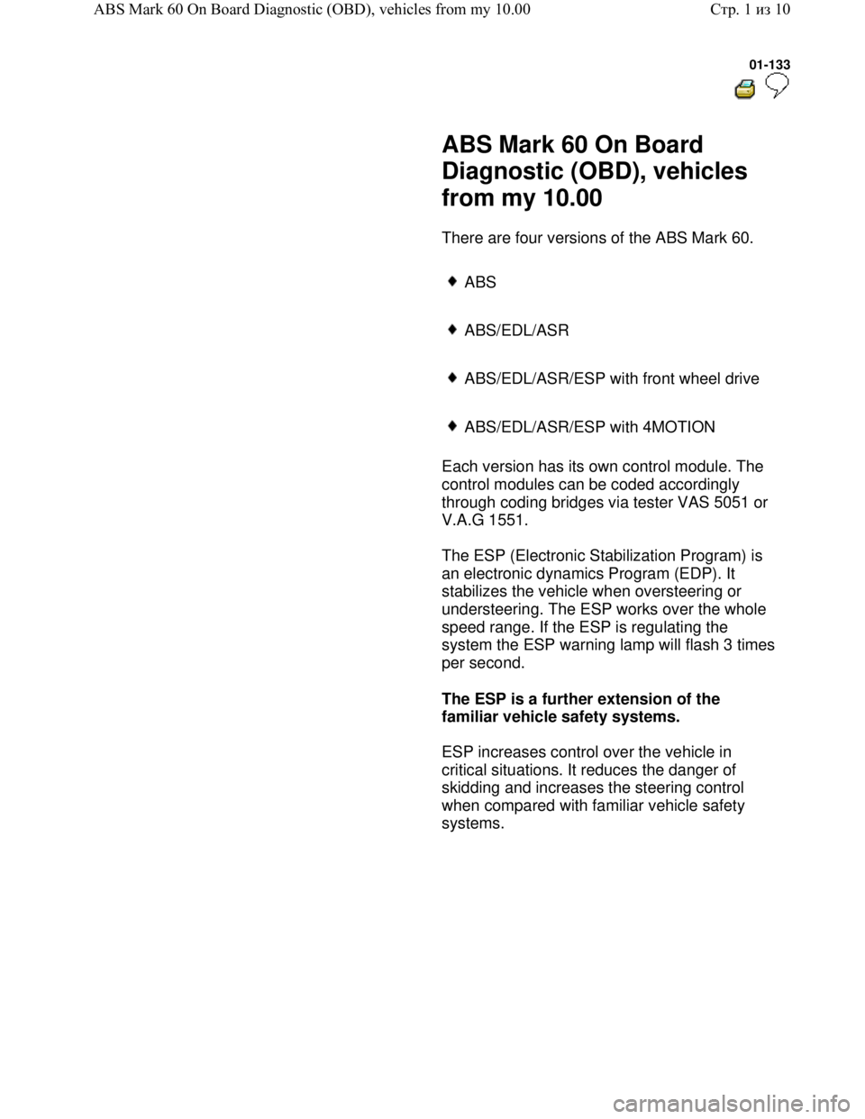 VOLKSWAGEN JETTA 1998 Service Manual Downloaded from www.Manualslib.com manuals search engine 01-133
ABS Mark 60 On Board
Diagnostic (OBD), vehicles
from my 10.00
There are four versions of the ABS Mark 60.
ABS VOLKSWAGEN JETTA 1998 Service Manual Downloaded from www.Manualslib.com manuals search engine 01-133
ABS Mark 60 On Board
Diagnostic (OBD), vehicles
from my 10.00
There are four versions of the ABS Mark 60.
ABS