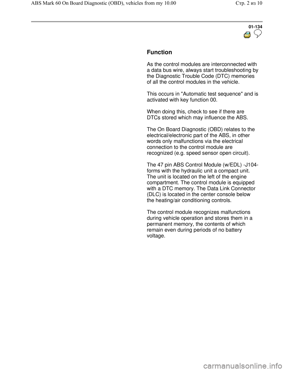 VOLKSWAGEN JETTA 1998 Service Manual Downloaded from www.Manualslib.com manuals search engine 01-134
Function
As the control modules are interconnected with
a data bus wire, always start troubleshooting by
the Diagnos VOLKSWAGEN JETTA 1998 Service Manual Downloaded from www.Manualslib.com manuals search engine 01-134
Function
As the control modules are interconnected with
a data bus wire, always start troubleshooting by
the Diagnos