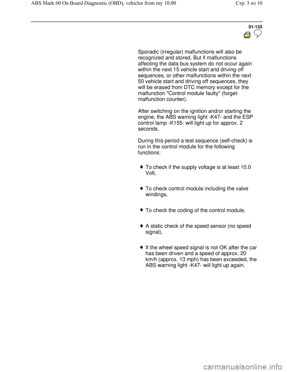 VOLKSWAGEN JETTA 1998 Owners Guide Downloaded from www.Manualslib.com manuals search engine 01-135
Sporadic (irregular) malfunctions will also be
recognized and stored. But if malfunctions
affecting the data bus system do VOLKSWAGEN JETTA 1998 Owners Guide Downloaded from www.Manualslib.com manuals search engine 01-135
Sporadic (irregular) malfunctions will also be
recognized and stored. But if malfunctions
affecting the data bus system do