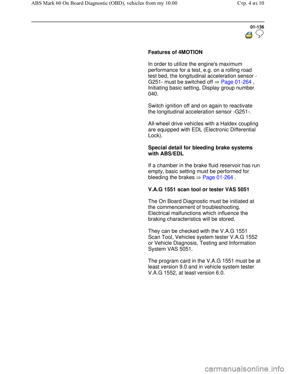 VOLKSWAGEN JETTA 1998  Service Manual Downloaded from www.Manualslib.com manuals search engine 01-136
  
 
     
Features of 4MOTION  
      In order to utilize the engines maximum 
performance for a test, e.g. on a rolling road 
test be