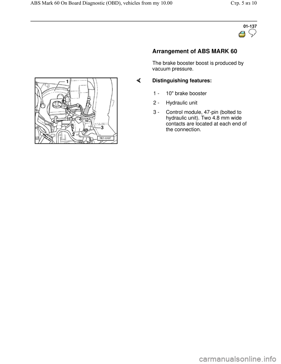 VOLKSWAGEN JETTA 1998 Service Manual Downloaded from www.Manualslib.com manuals search engine 01-137
Arrangement of ABS MARK 60
The brake booster boost is produced by
vacuum pressure.
Distinguishing features:
1 VOLKSWAGEN JETTA 1998 Service Manual Downloaded from www.Manualslib.com manuals search engine 01-137
Arrangement of ABS MARK 60
The brake booster boost is produced by
vacuum pressure.
Distinguishing features:
1