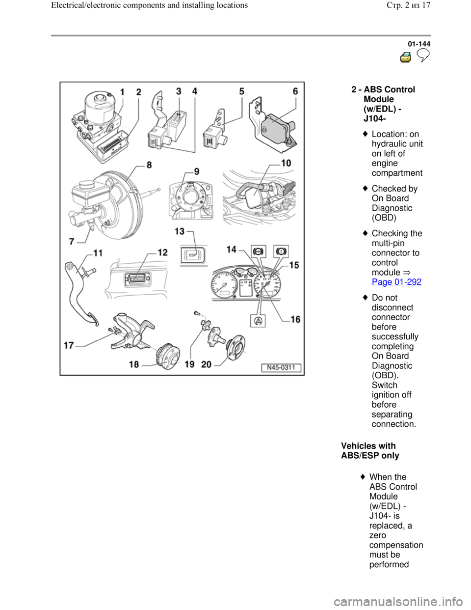 VOLKSWAGEN JETTA 1998  Service Manual Downloaded from www.Manualslib.com manuals search engine 01-144
  
 
  
Vehicles with 
ABS/ESP only   2 - 
ABS Control 
Module 
(w/EDL) -
J104- 
 
Location: on 
hydraulic unit 
on left of 
engine 
com