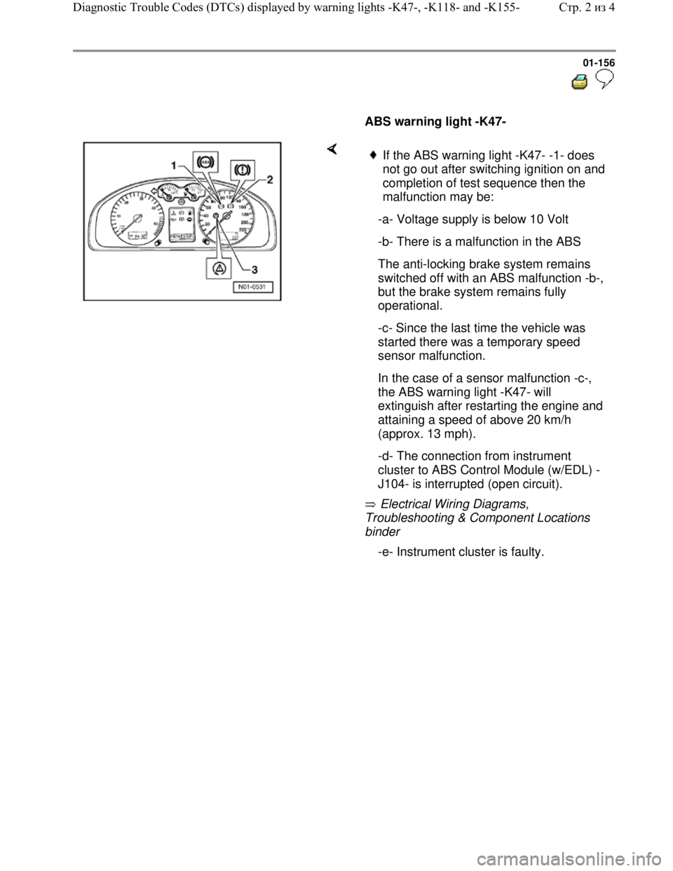 VOLKSWAGEN JETTA 1998 Workshop Manual Downloaded from www.Manualslib.com manuals search engine 01-156
ABS warning light -K47-
Electrical Wiring Diagrams,
Troubleshooting & Component Locations
binder
If the ABS warning VOLKSWAGEN JETTA 1998 Workshop Manual Downloaded from www.Manualslib.com manuals search engine 01-156
ABS warning light -K47-
Electrical Wiring Diagrams,
Troubleshooting & Component Locations
binder
If the ABS warning
