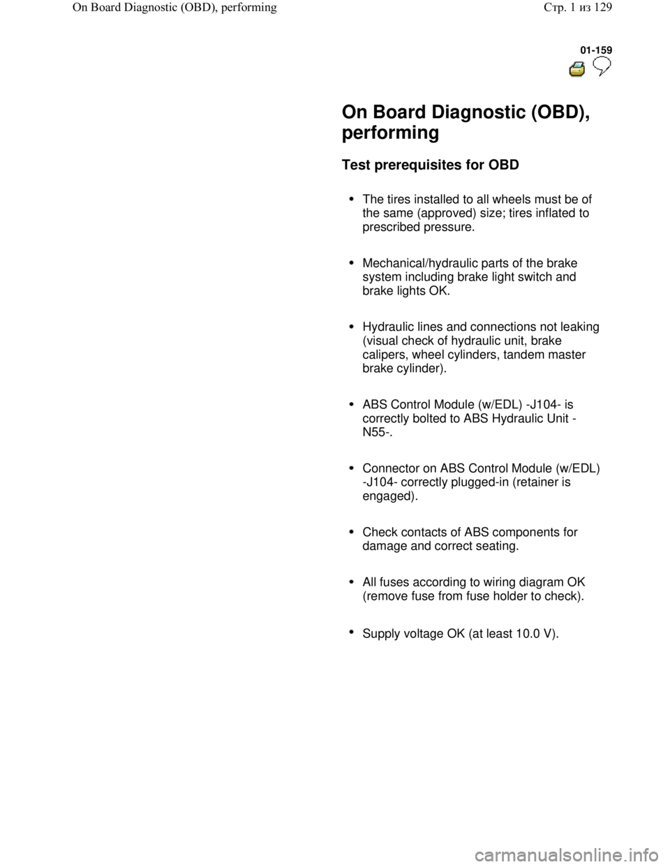 VOLKSWAGEN JETTA 1998  Service Manual Downloaded from www.Manualslib.com manuals search engine 01-159
  
 
     On Board Diagnostic (OBD), 
performing 
     Test prerequisites for OBD  
     
The tires installed to all wheels must be of 
