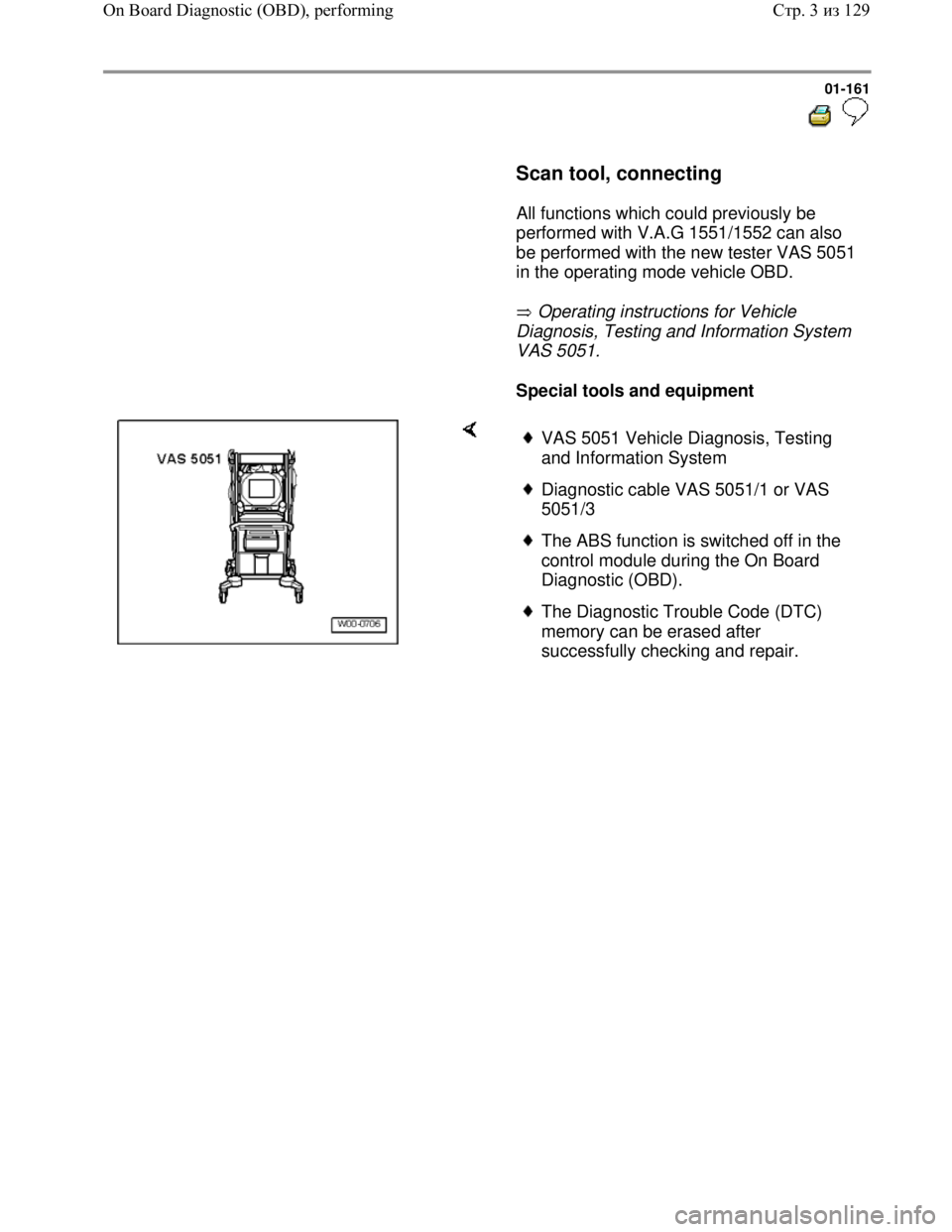 VOLKSWAGEN JETTA 1998 Service Manual Downloaded from www.Manualslib.com manuals search engine 01-161
Scan tool, connecting
All functions which could previously be
performed with V.A.G 1551/1552 can also
be performed w VOLKSWAGEN JETTA 1998 Service Manual Downloaded from www.Manualslib.com manuals search engine 01-161
Scan tool, connecting
All functions which could previously be
performed with V.A.G 1551/1552 can also
be performed w