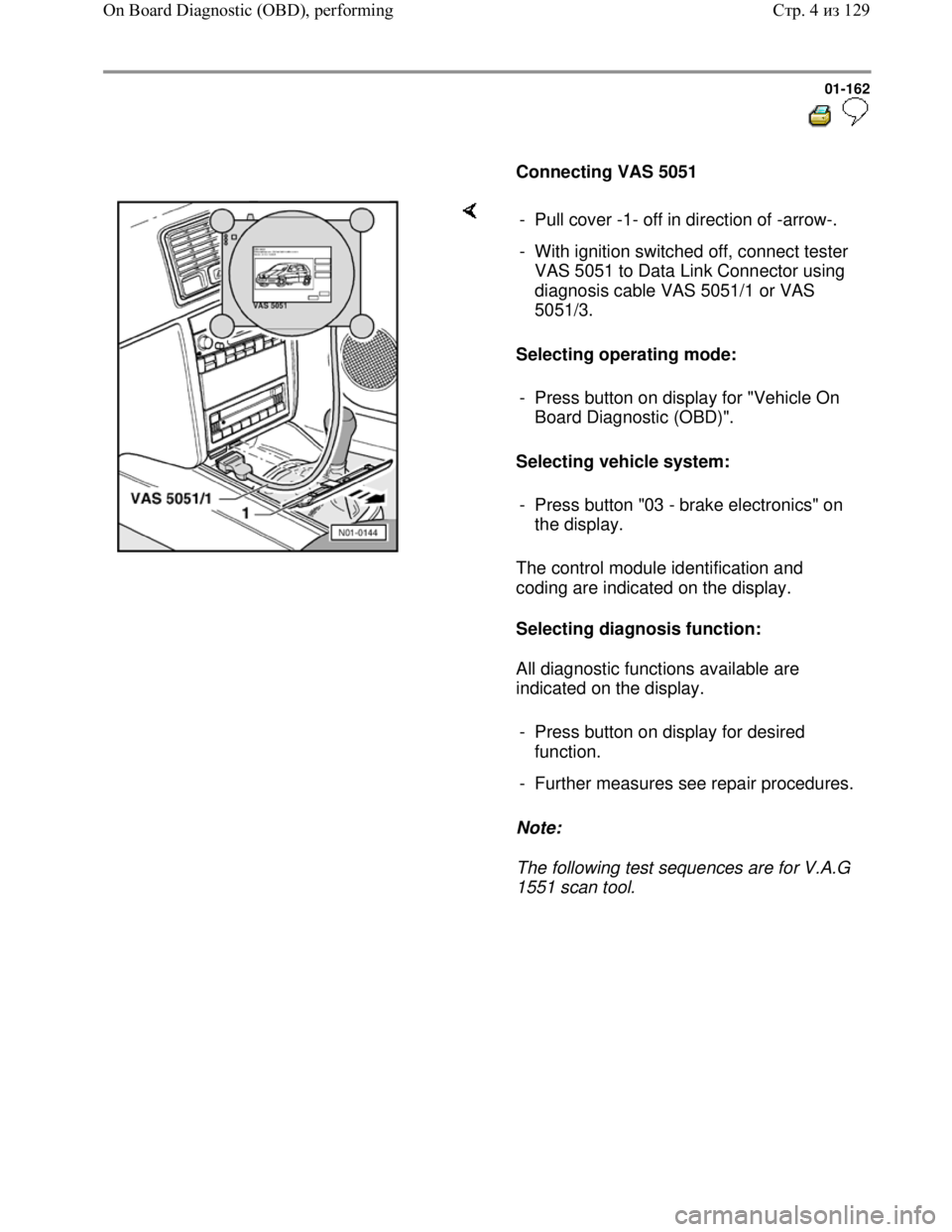 VOLKSWAGEN JETTA 1998 Service Manual Downloaded from www.Manualslib.com manuals search engine 01-162
Connecting VAS 5051
Selecting operating mode:
Selecting vehicle system:
The control module identification and
co VOLKSWAGEN JETTA 1998 Service Manual Downloaded from www.Manualslib.com manuals search engine 01-162
Connecting VAS 5051
Selecting operating mode:
Selecting vehicle system:
The control module identification and
co